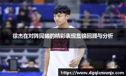 徐杰在对阵同曦的精彩表现集锦回顾与分析